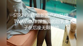 STP24983 最新国产AV品牌 TWAV-003 深爱我的巨乳妻子在后座无限呻吟