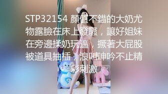 STP32154 顏值不錯的大奶尤物露臉在床上發騷，讓好姐妹在旁邊揉奶玩逼，撅著大屁股被道具抽插，浪叫呻吟不止精彩刺激