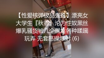 【性爱核弹极品强推】漂亮女大学生『秋香』沦为性奴黑丝爆乳骚货被几个屌丝各种蹂躏玩弄 无套怒操爆射 (6)