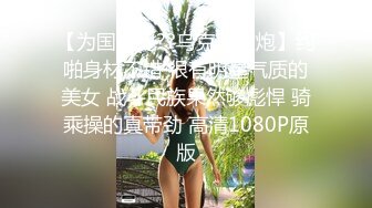 【为国争光??乌克兰约炮】约啪身材不错 很有明星气质的美女 战斗民族果然够彪悍 骑乘操的真带劲 高清1080P原版