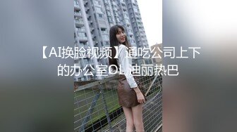 【AI换脸视频】通吃公司上下的办公室OL 迪丽热巴