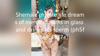 Shemale private life dreams of men and cums in glass and drinks his sperm (ph5f38de4c3c77e)