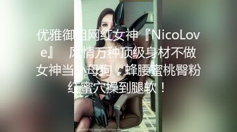 优雅御姐网红女神『NicoLove』✿风情万种顶级身材不做女神当小母狗，蜂腰蜜桃臀粉红蜜穴操到腿软！