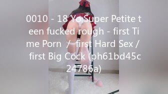 0010 - 18 Yo Super Petite teen fucked rough - first Time Porn ／ first Hard Sex／ first Big Cock (ph61bd45c24786a)