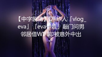 【中字剧情】OF华人「vlog_eva」「eva伊娃」敲门问男邻居借WIFI却被意外中出