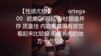 ❤【性感尤物】❤▶▶✨ortega00✨欧美OF网红 身材颜值并存 质量佳 内容看着很有感觉 看起来比较瘦 但该长肉的地方一点没少