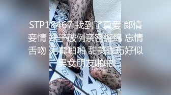 STP18467 找到了真爱 郞情妾情 妹子破例亲密缠绵 忘情舌吻 无套啪啪 甜美乖巧好似男女朋友啪啪