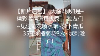 【新片速遞】  大骚B柳如是~精彩激情道具大秀❤️狼友们~见过菊花喷水嘛~萝卜青瓜❤️35厘米插菊花B穴~忒刺激了！