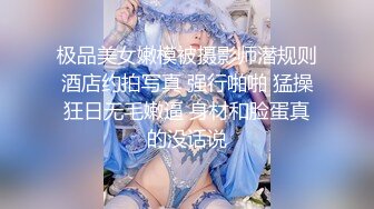 极品美女嫩模被摄影师潜规则酒店约拍写真 强行啪啪 猛操狂日无毛嫩逼 身材和脸蛋真的没话说