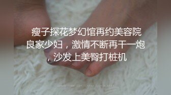  瘦子探花梦幻馆再约美容院良家少妇，激情不断再干一炮，沙发上美臀打桩机