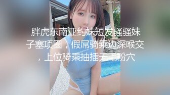  胖虎东南亚约妹短发骚骚妹子塞项圈，假屌骑乘边深喉交，上位骑乘抽插无毛粉穴