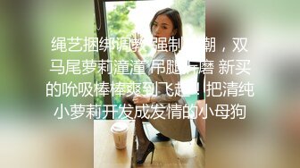 超可爱丸子头黑丝小妹妹,和男友操逼吞精，男友的长鸡巴捅到子宫口了，淫荡的小母狗 长大迷死人！