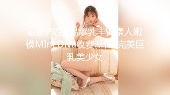 最新P站极品爆乳丰臀素人嫩模MIni Diva收费新作-完美巨乳美少女