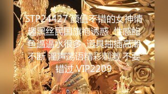 STP24427 颜值不错的女神情趣黑丝民国旗袍诱惑  性感鲍鱼逼逼水很多  道具抽插高潮不断 淫声荡语精彩刺激 不要错过 VIP2209