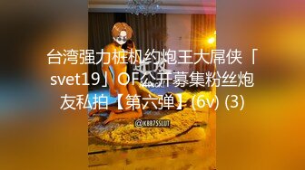 台湾强力桩机约炮王大屌侠「svet19」OF公开募集粉丝炮友私拍【第六弹】(6v) (3)