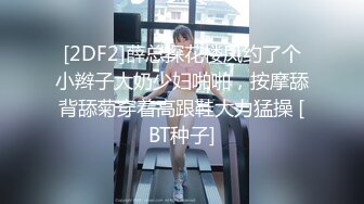 [2DF2]薛总探花楼凤约了个小辫子大奶少妇啪啪，按摩舔背舔菊穿着高跟鞋大力猛操 [BT种子]