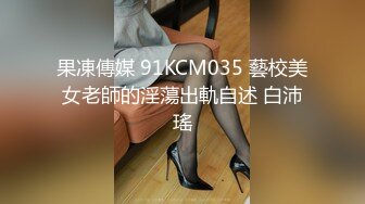 果凍傳媒 91KCM035 藝校美女老師的淫蕩出軌自述 白沛瑤