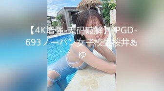 【4K增强-无码破解】-PGD-693ノーパン女子校生桜井あゆ