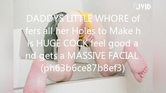 DADDYS LITTLE WHORE offers all her Holes to Make his HUGE COCK feel good and gets a MASSIVE FACIAL (ph63b6ce87b8ef3)