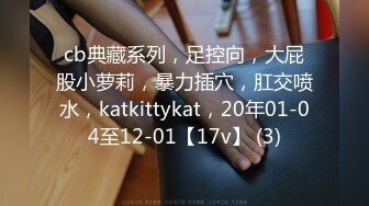 《极品反差✿女大生》04年身材苗条小姐姐【胡椒仔】露脸高价定制，各种COSER粗大道具紫薇，新娘子妆扮脸逼同框坐插