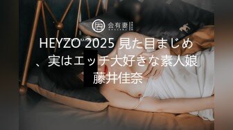 HEYZO 2025 見た目まじめ、実はエッチ大好きな素人娘 藤井佳奈