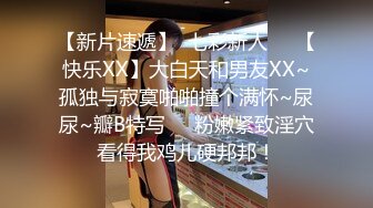 【新片速遞】  七彩新人❤️【快乐XX】大白天和男友XX~孤独与寂寞啪啪撞个满怀~尿尿~瓣B特写❤️粉嫩紧致淫穴看得我鸡儿硬邦邦！